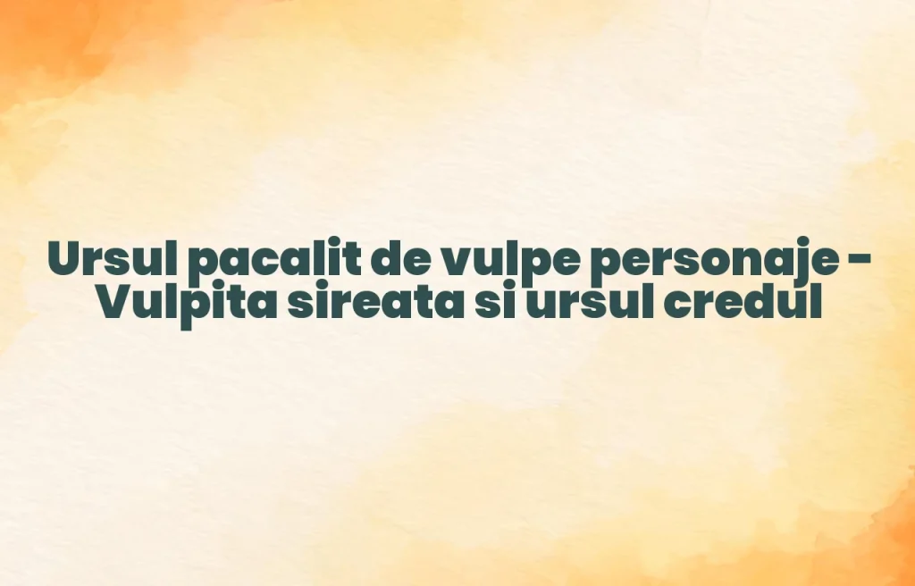 ursul pacalit de vulpe personaje