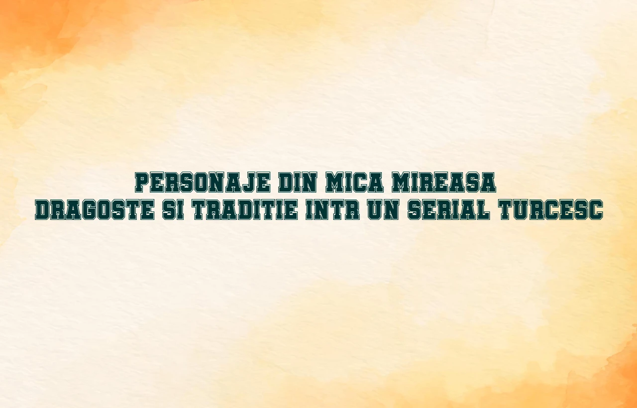 personaje din mica mireasa