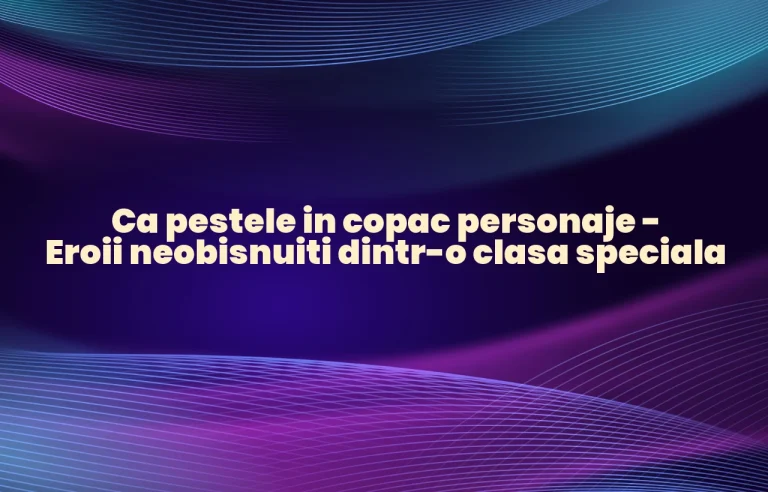 ca pestele in copac personaje