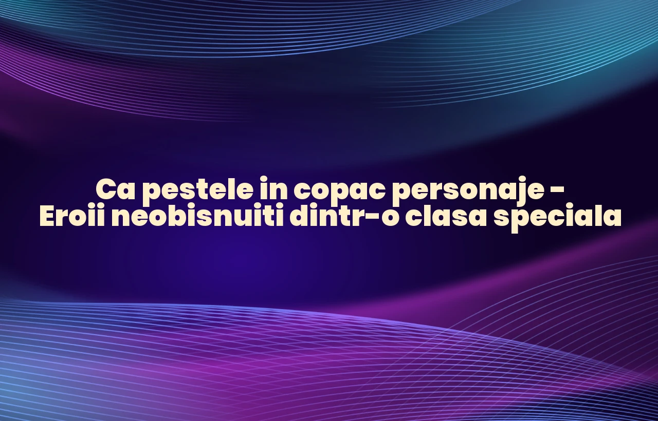 ca pestele in copac personaje
