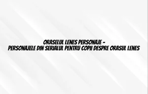 oraselul lenes personaje