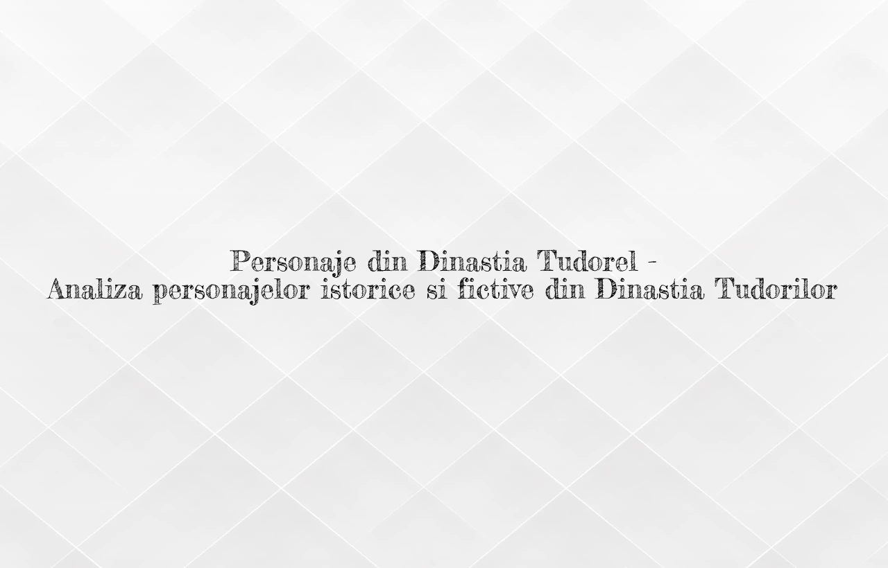 personaje din dinastia tudorilor