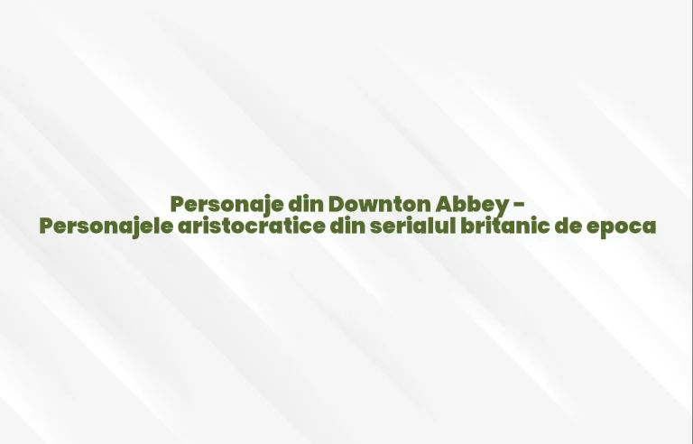 personaje din downton abbey