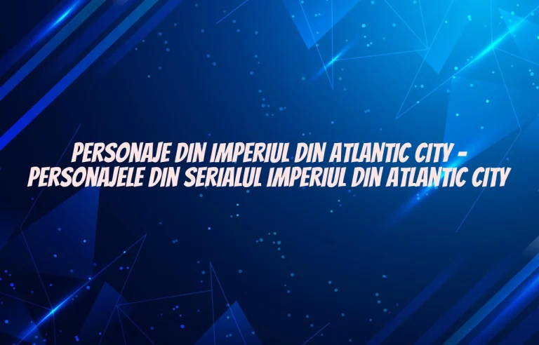 personaje din imperiul din atlantic city