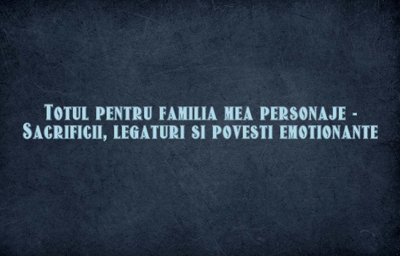 totul pentru familia mea personaje