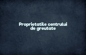 proprietatile centrului de greutate