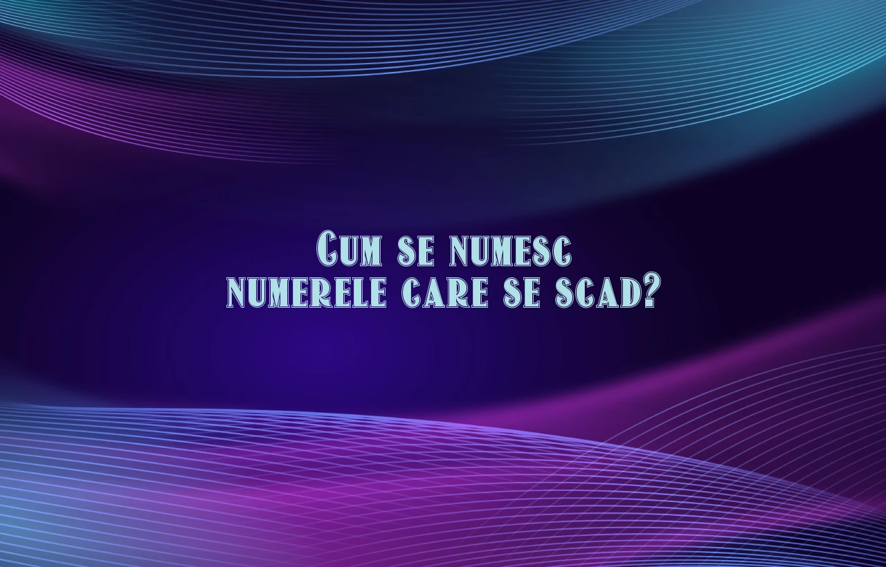 cum se numesc numerele care se scad