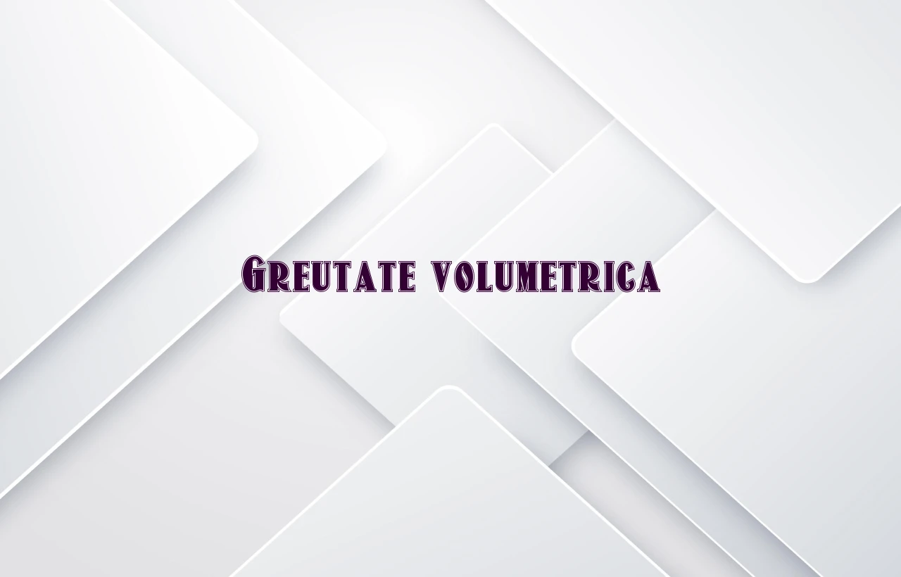 greutate volumetrica
