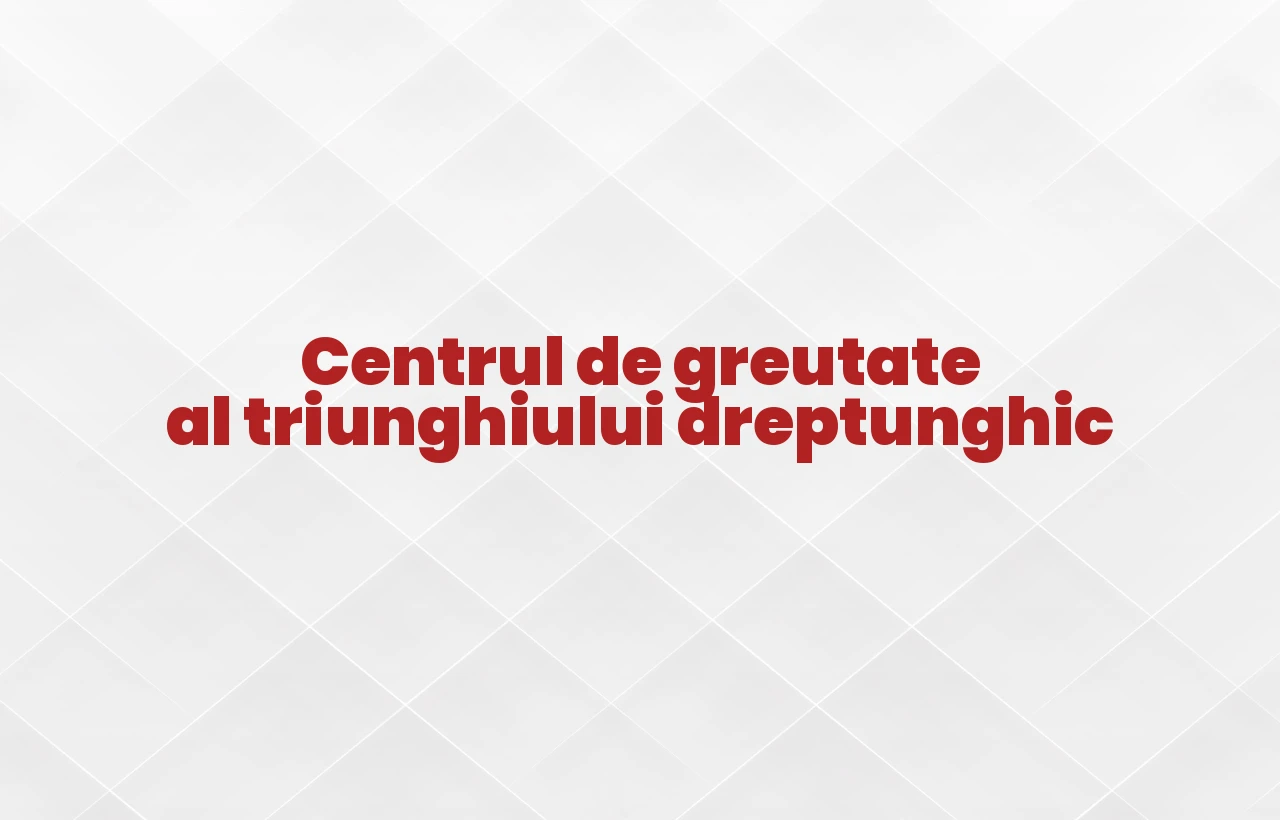 centrul de greutate al triunghiului dreptunghic