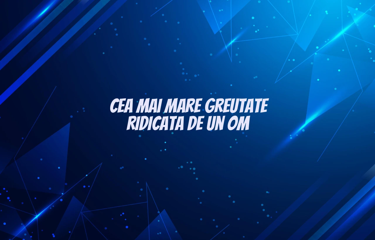 cea mai mare greutate ridicata de un om