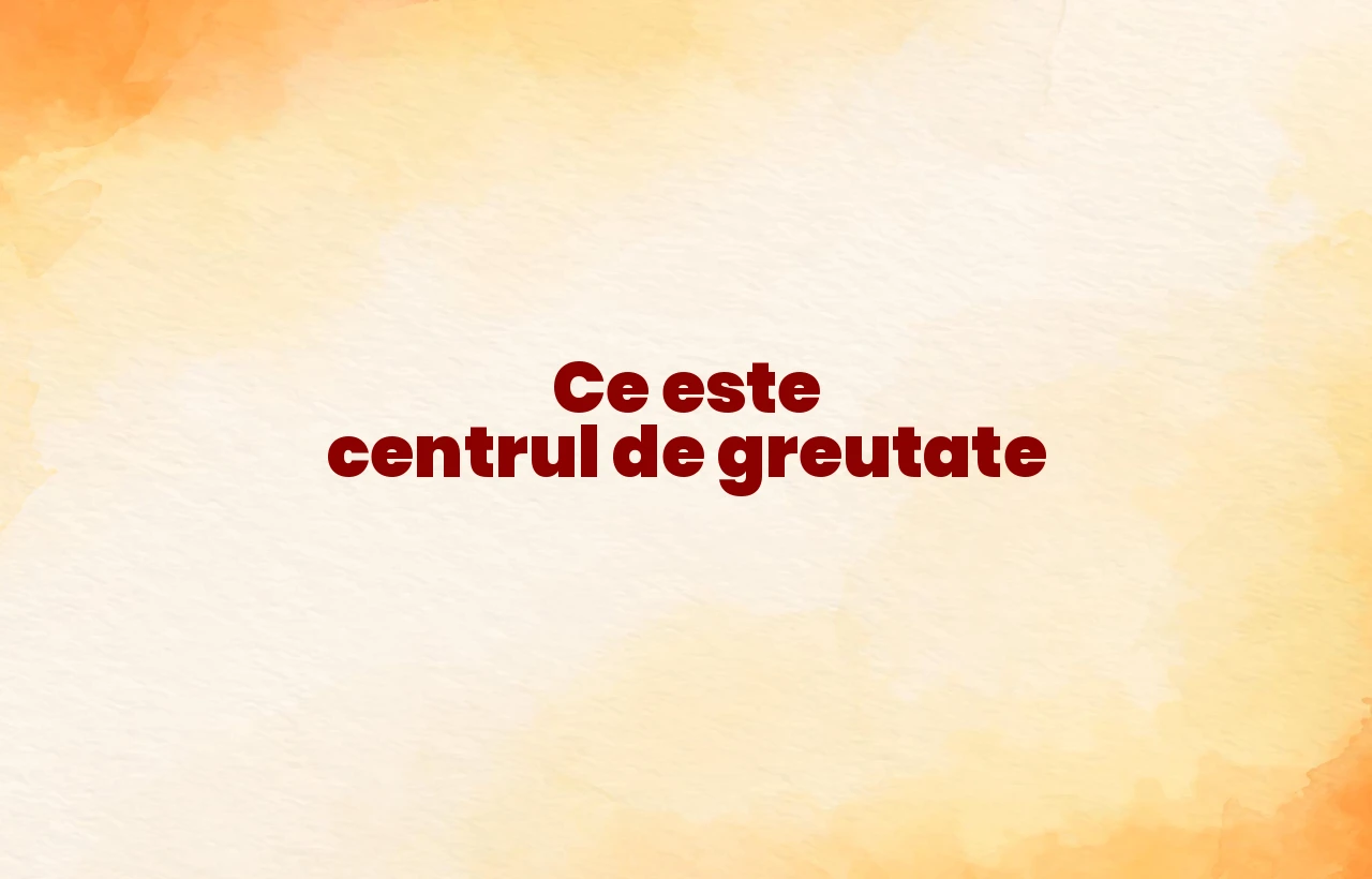 ce este centrul de greutate