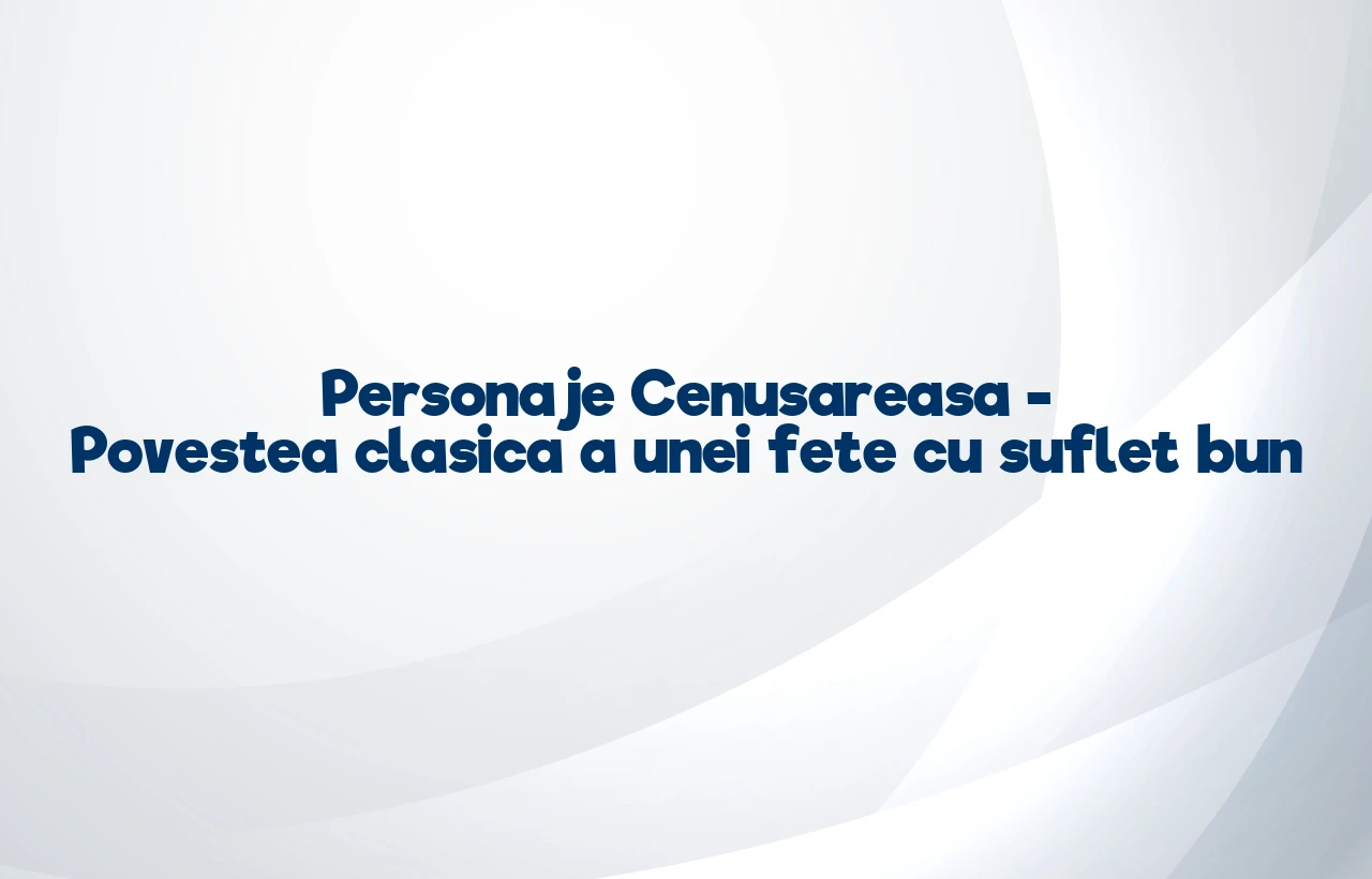 personaje cenusareasa