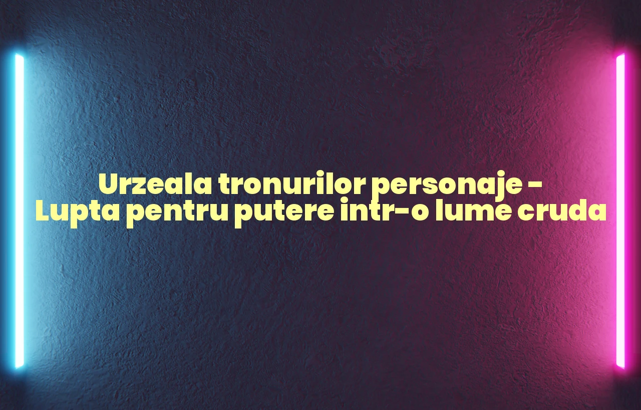 urzeala tronurilor personaje