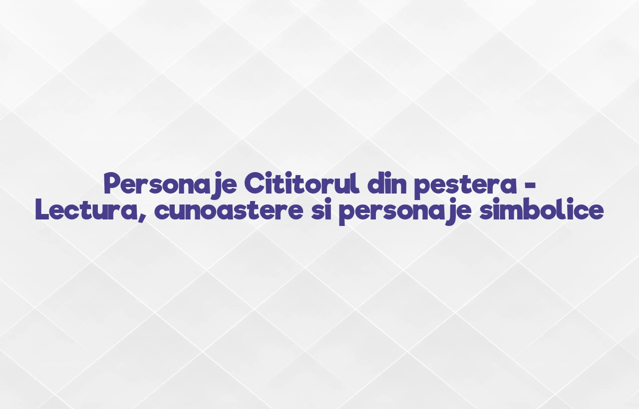 personaje cititorul din pestera