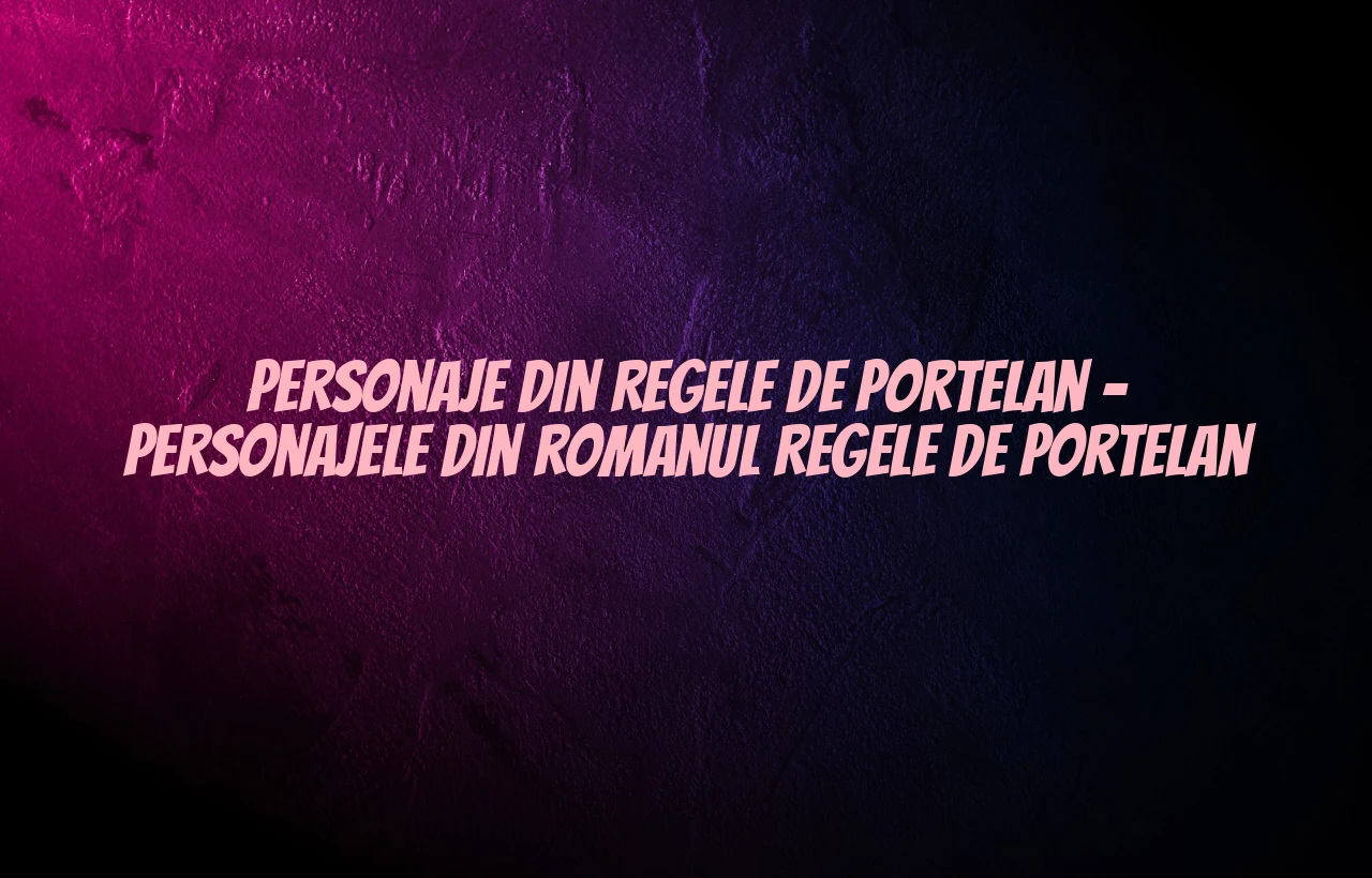 personaje din regele de portelan