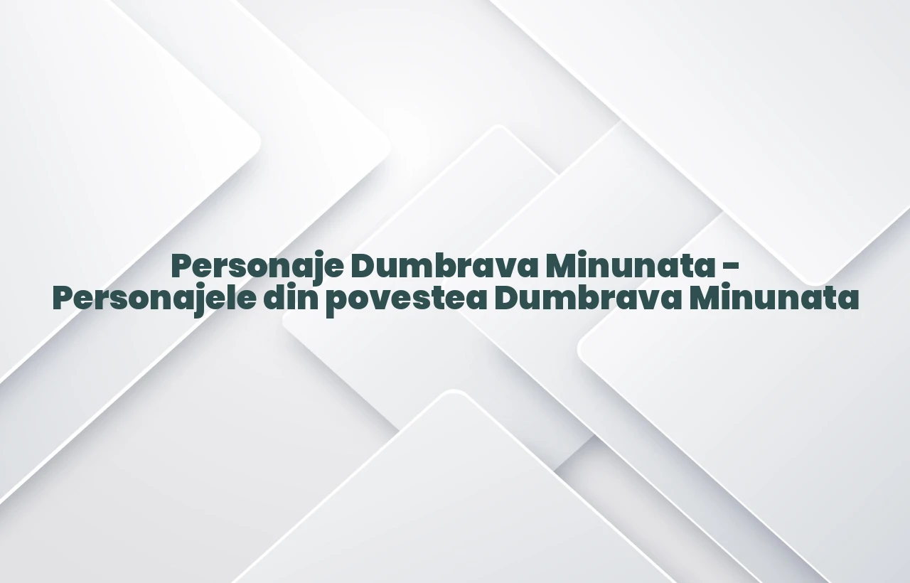personaje dumbrava minunata