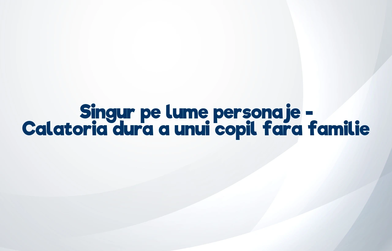 singur pe lume personaje