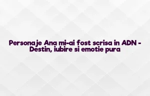 personaje ana mi-ai fost scrisa in adn